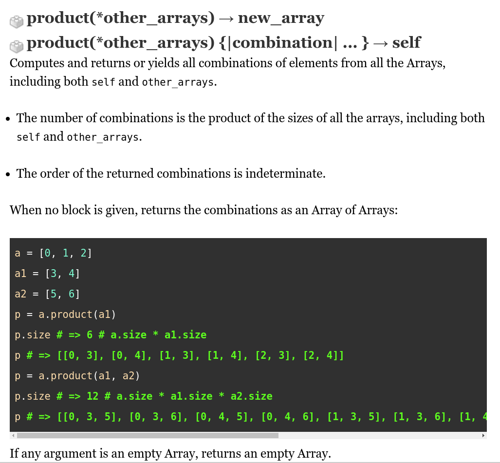 Computes and returns or yields all combinations of elements from all the Arrays, including both self and other_arrays. The number of combinations is the product of the sizes of all the arrays, including both self and other_arrays. The order of the returned combinations is indeterminate. When no block is given, returns the combinations as an Array of Arrays